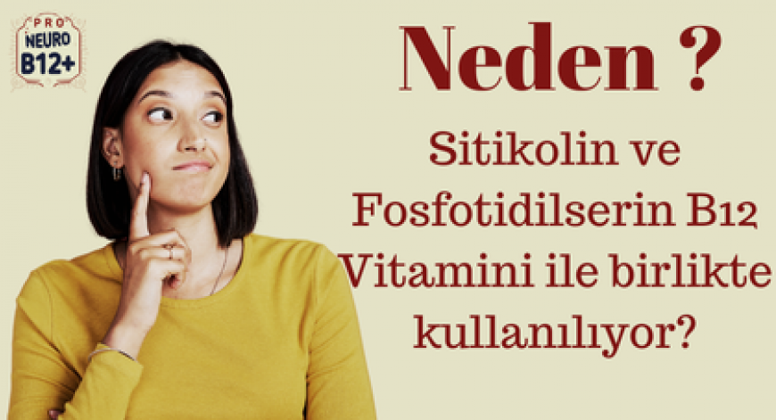 NEDEN Sitikolin ve Fosfotidilserin, B12 vitamini ile birlikte kullanılıyor?